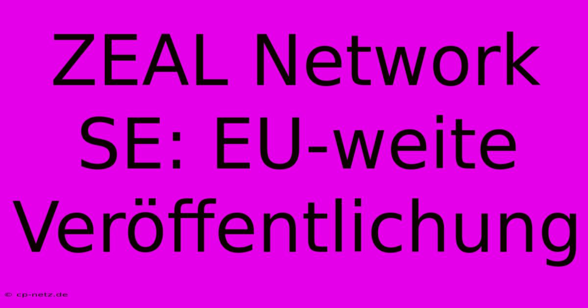 ZEAL Network SE: EU-weite Veröffentlichung