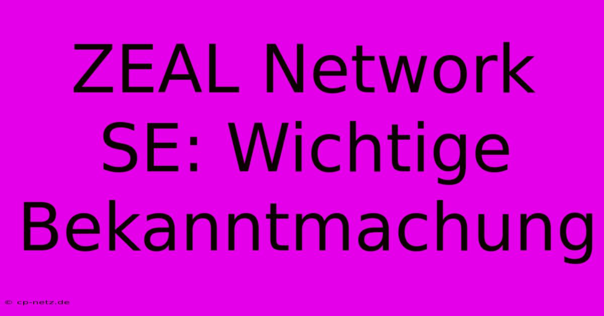 ZEAL Network SE: Wichtige Bekanntmachung