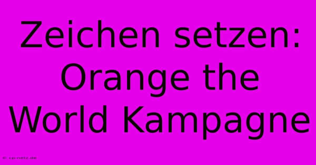 Zeichen Setzen: Orange The World Kampagne