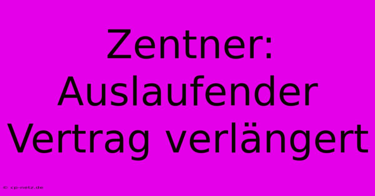 Zentner:  Auslaufender Vertrag Verlängert