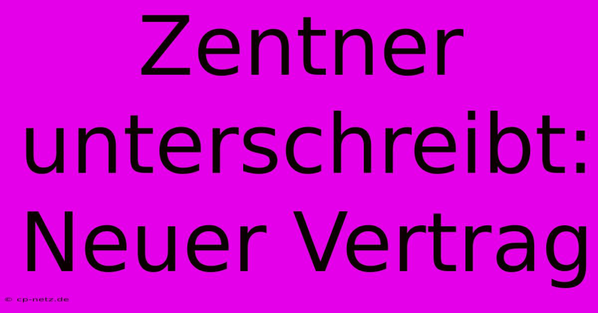 Zentner Unterschreibt: Neuer Vertrag