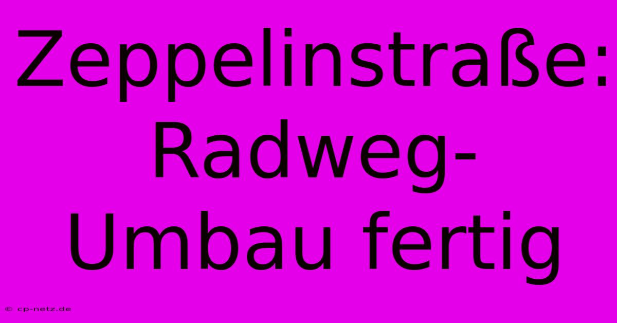 Zeppelinstraße: Radweg-Umbau Fertig