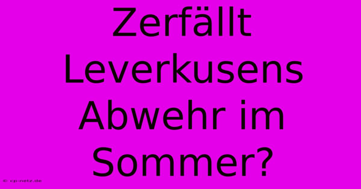 Zerfällt Leverkusens Abwehr Im Sommer?