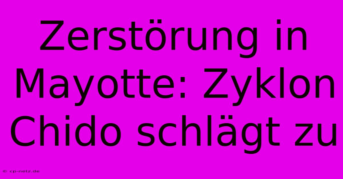 Zerstörung In Mayotte: Zyklon Chido Schlägt Zu