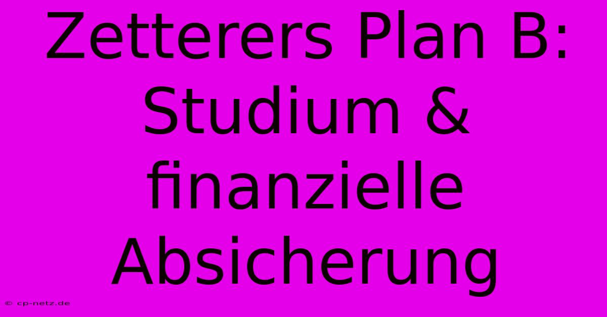 Zetterers Plan B: Studium & Finanzielle Absicherung