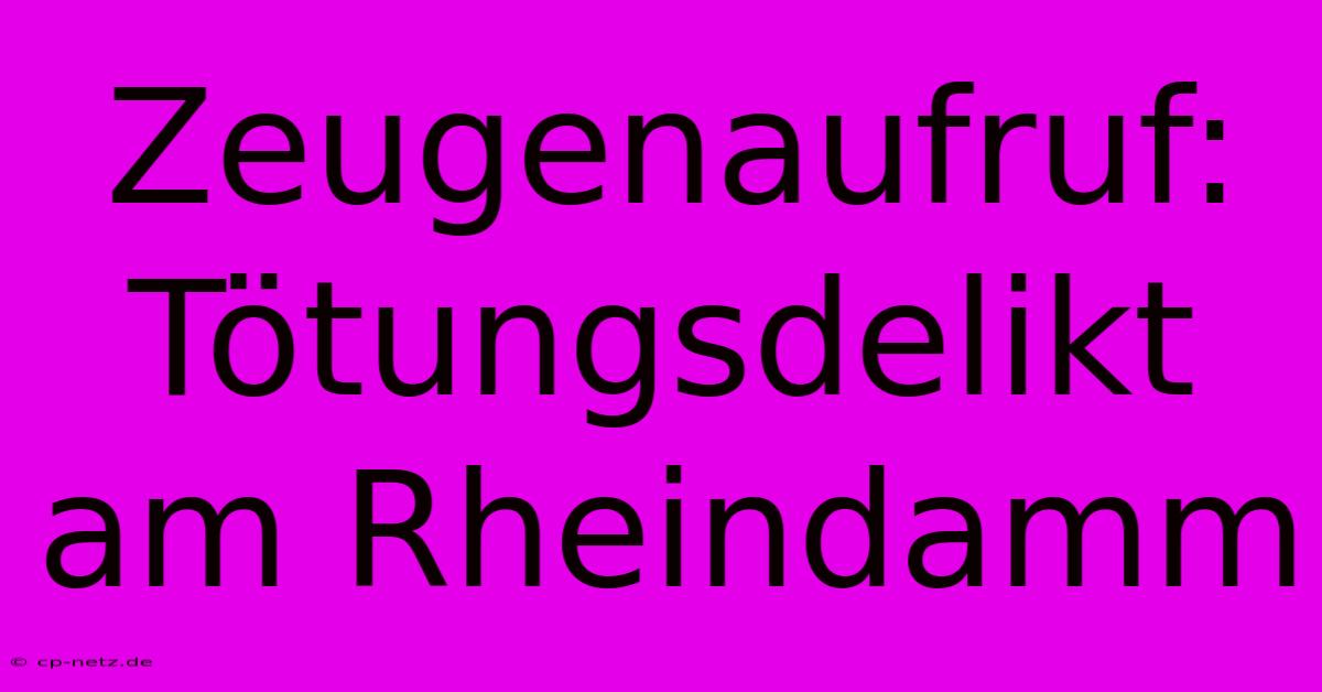 Zeugenaufruf: Tötungsdelikt Am Rheindamm