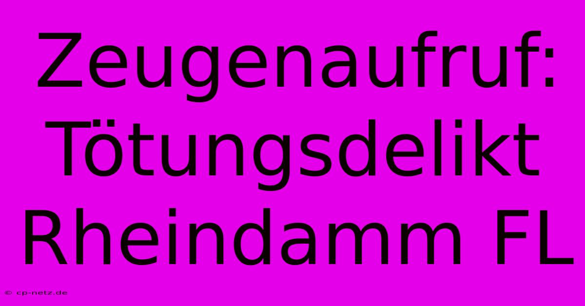 Zeugenaufruf: Tötungsdelikt Rheindamm FL