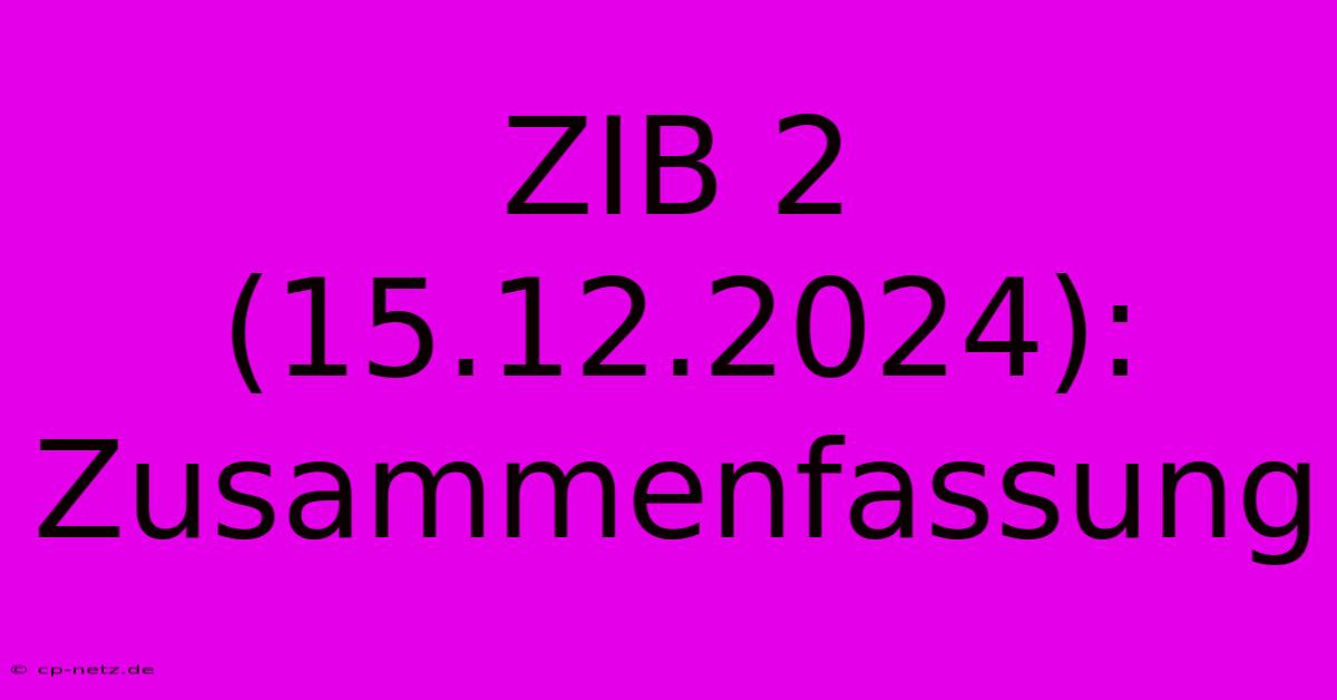 ZIB 2 (15.12.2024): Zusammenfassung