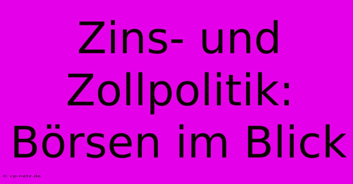 Zins- Und Zollpolitik:  Börsen Im Blick