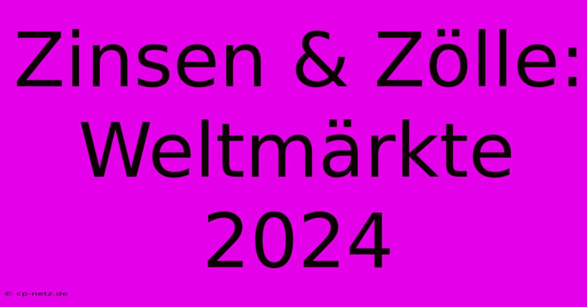 Zinsen & Zölle: Weltmärkte 2024