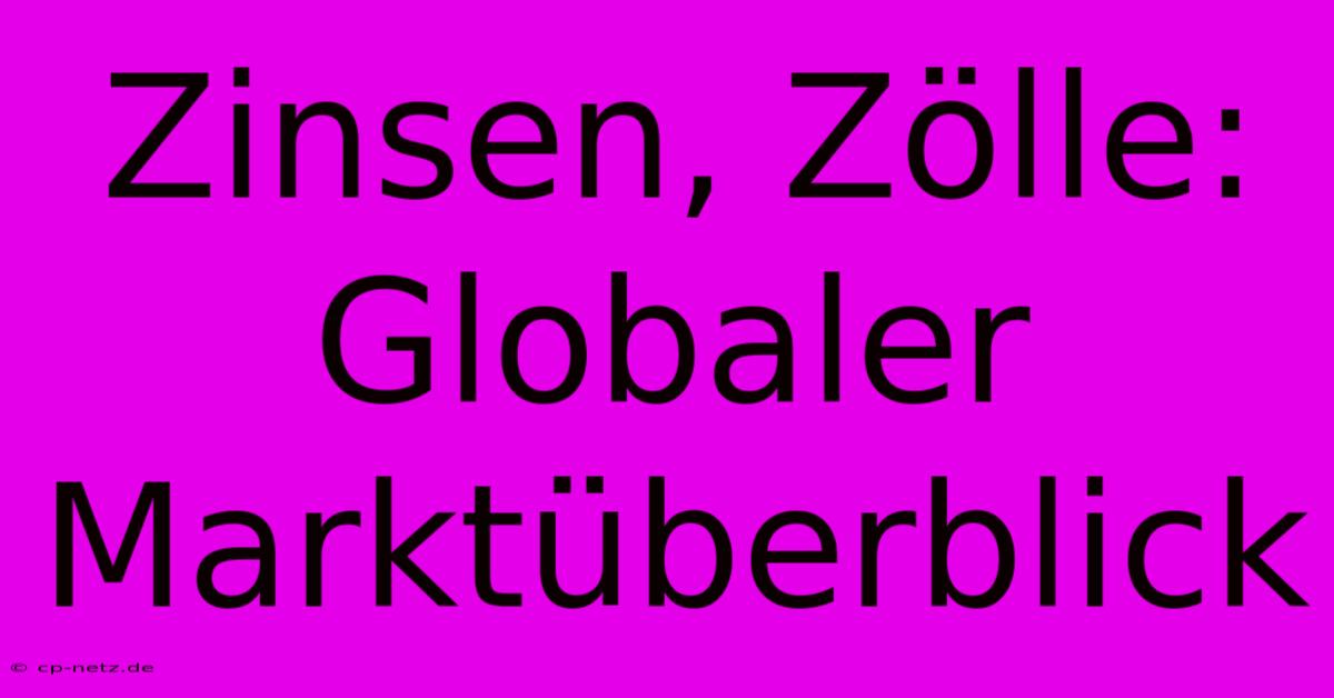 Zinsen, Zölle:  Globaler Marktüberblick