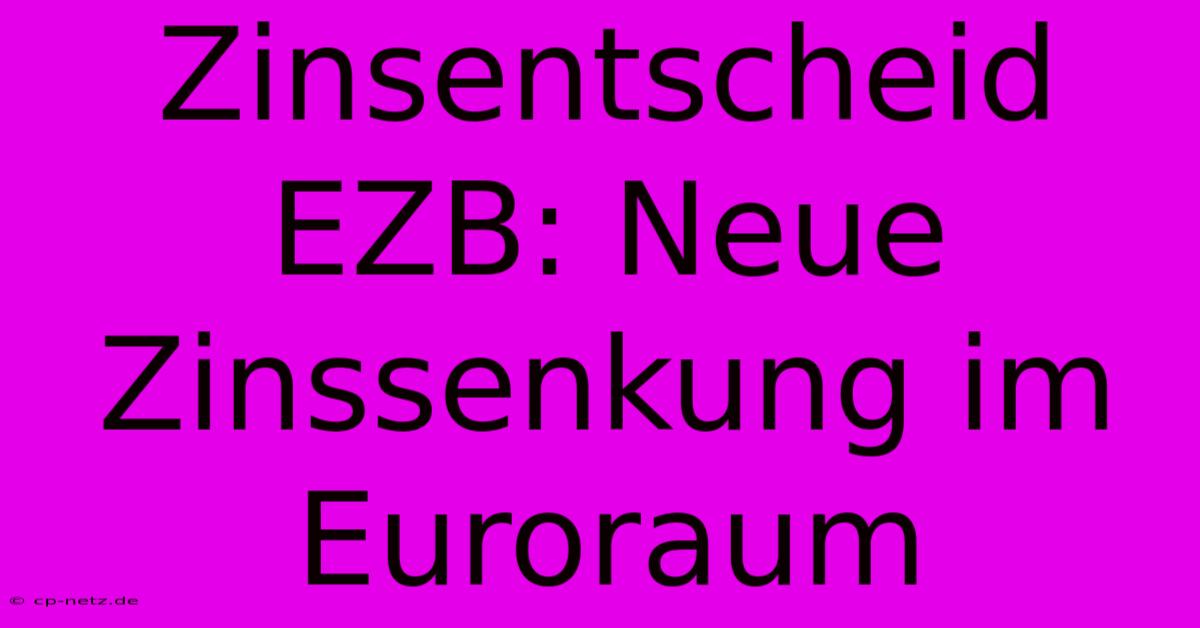 Zinsentscheid EZB: Neue Zinssenkung Im Euroraum