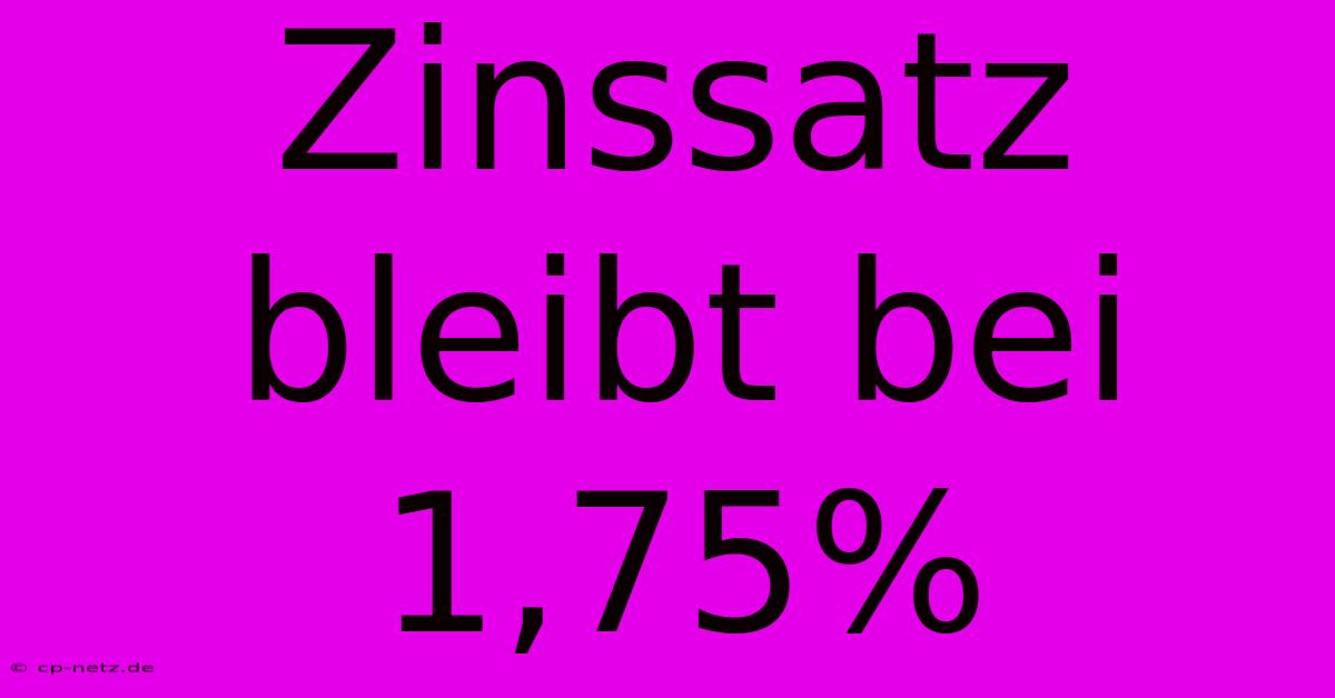 Zinssatz Bleibt Bei 1,75%