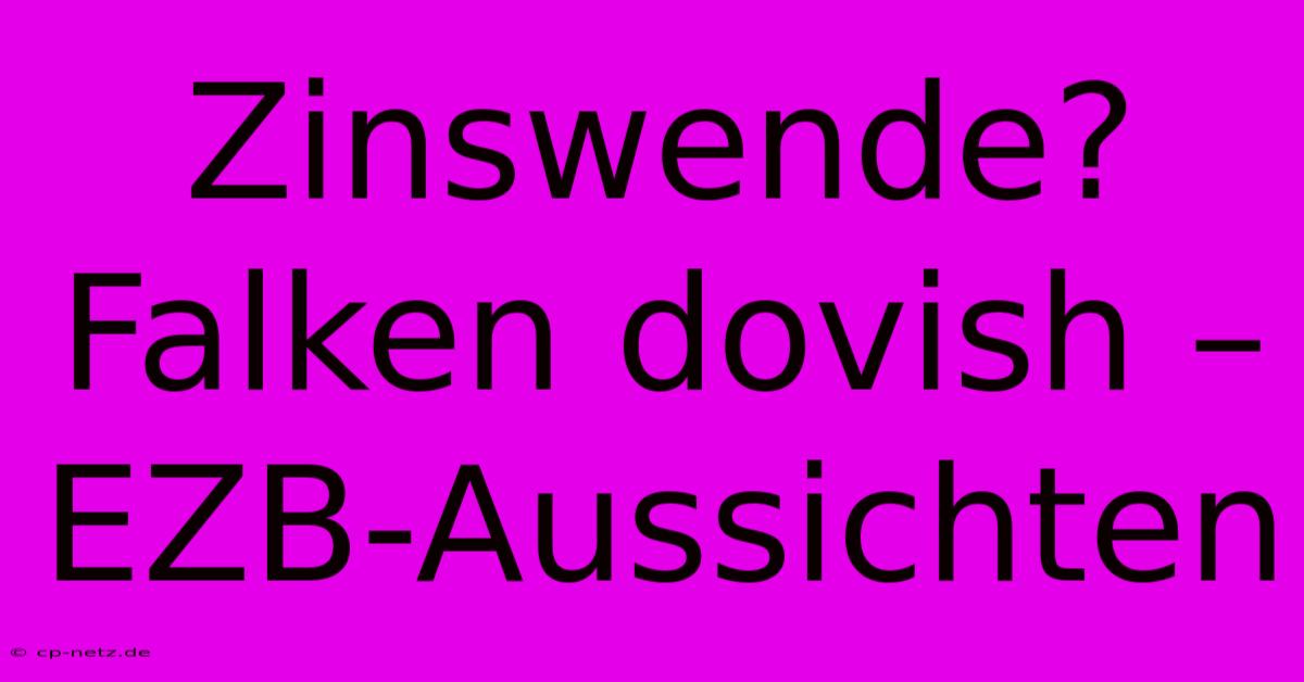 Zinswende? Falken Dovish – EZB-Aussichten