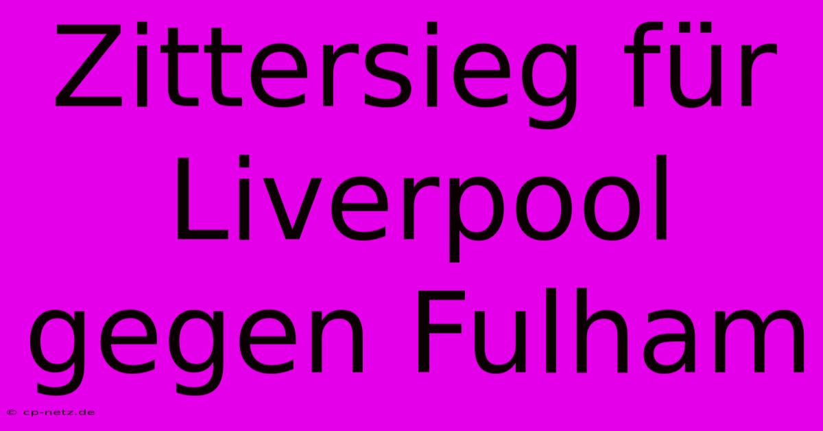 Zittersieg Für Liverpool Gegen Fulham