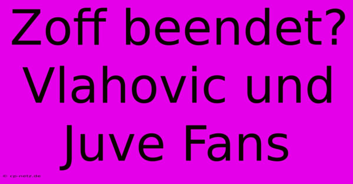 Zoff Beendet? Vlahovic Und Juve Fans