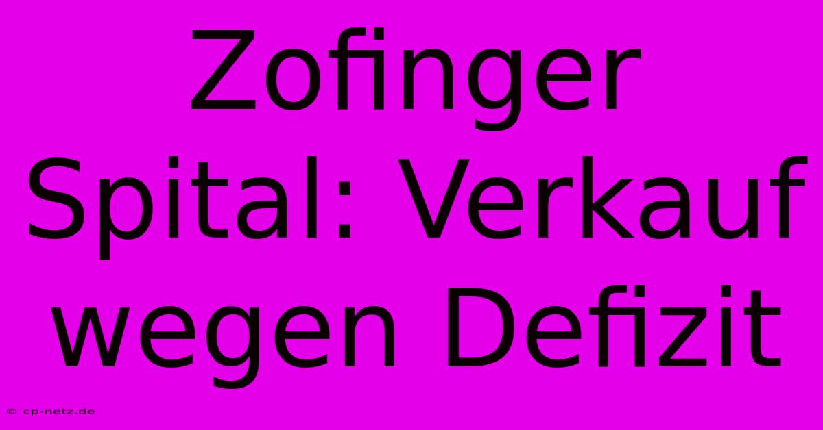 Zofinger Spital: Verkauf Wegen Defizit