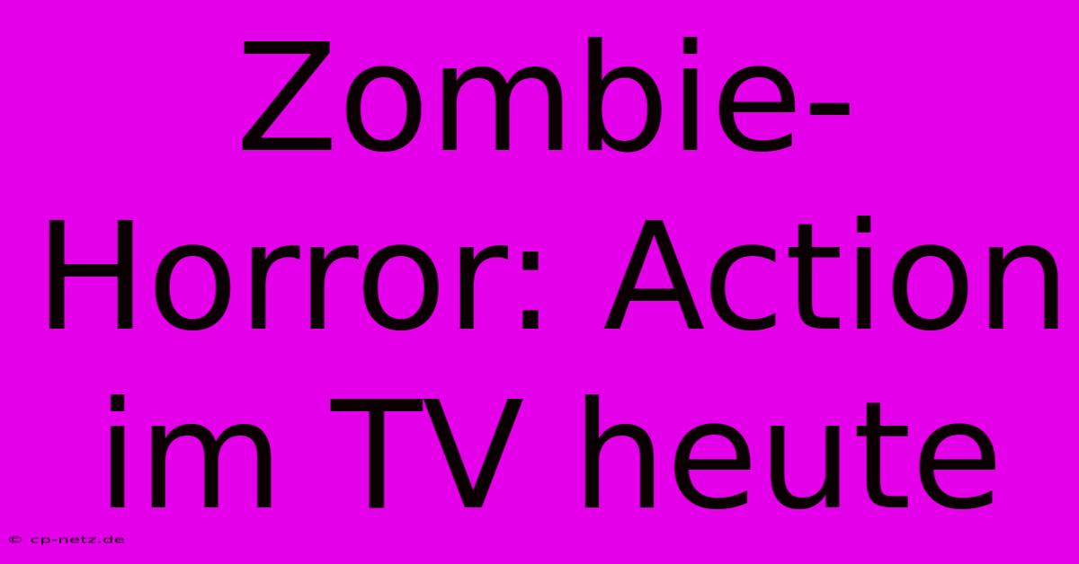 Zombie-Horror: Action Im TV Heute