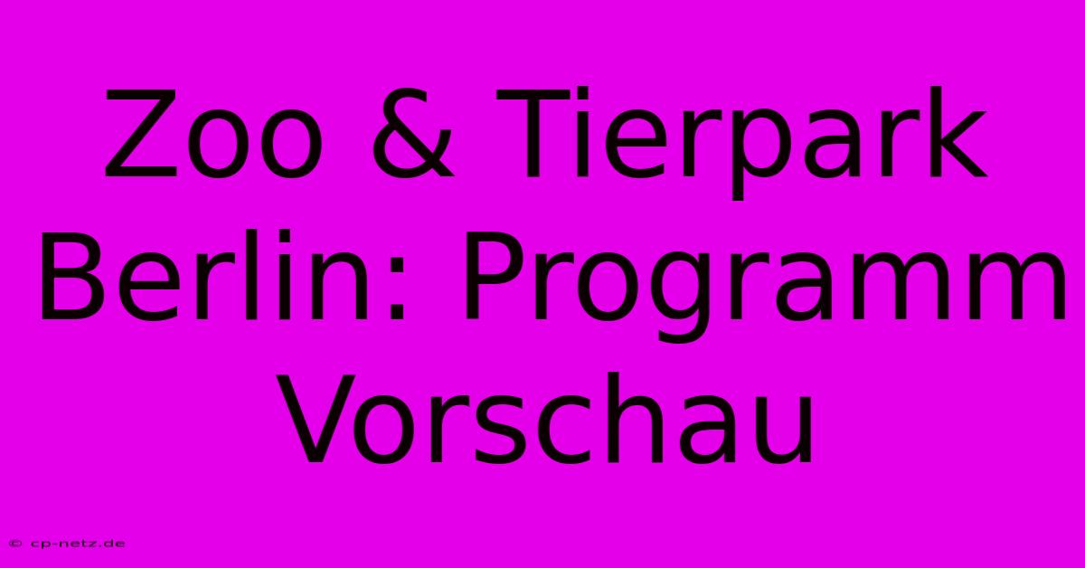 Zoo & Tierpark Berlin: Programm Vorschau