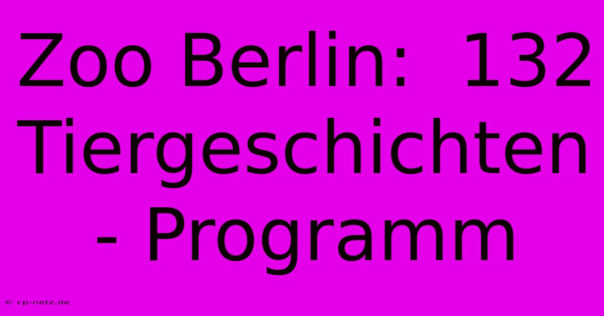 Zoo Berlin:  132 Tiergeschichten - Programm