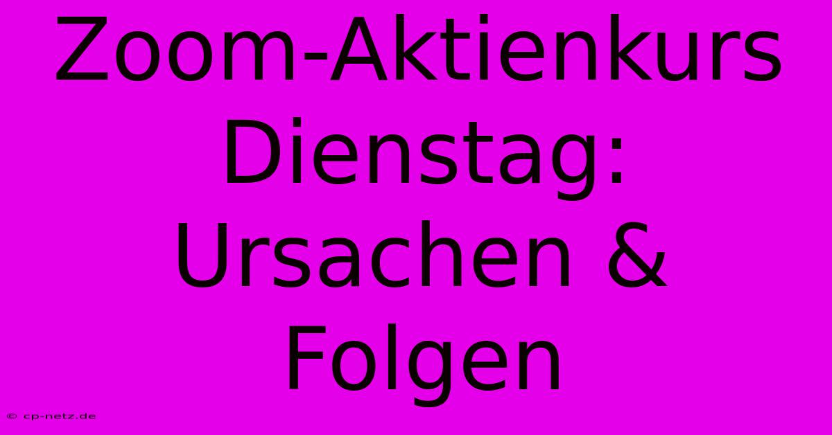 Zoom-Aktienkurs Dienstag: Ursachen & Folgen