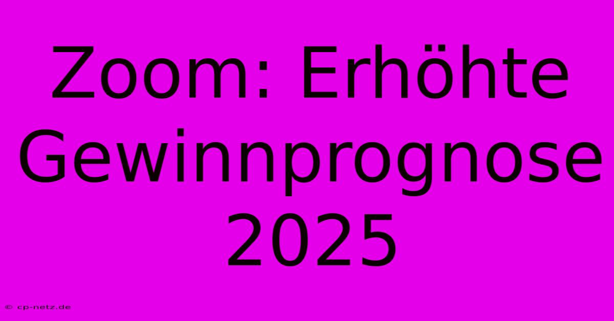 Zoom: Erhöhte Gewinnprognose 2025