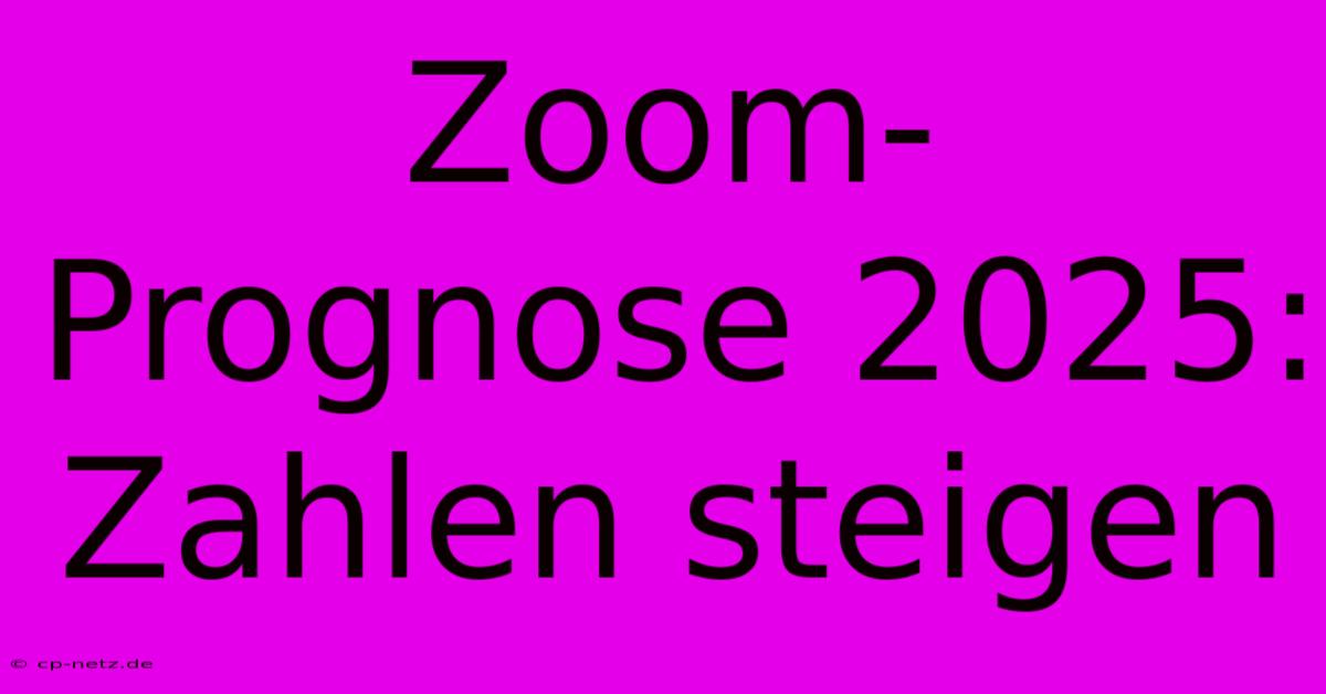 Zoom-Prognose 2025: Zahlen Steigen