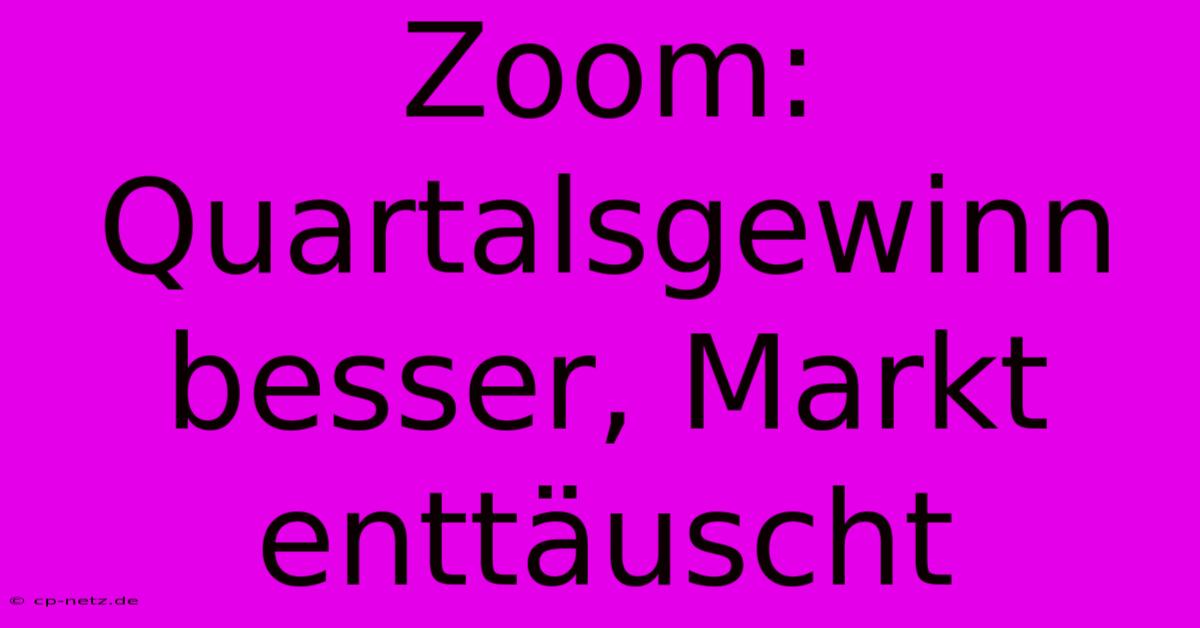 Zoom: Quartalsgewinn Besser, Markt Enttäuscht