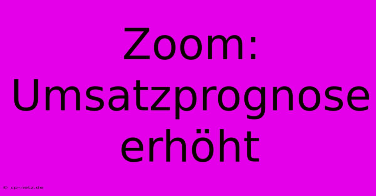 Zoom: Umsatzprognose Erhöht