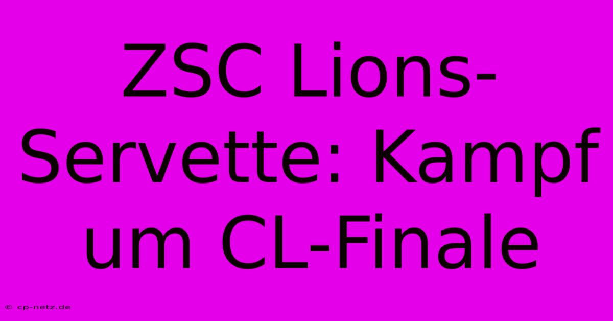 ZSC Lions-Servette: Kampf Um CL-Finale