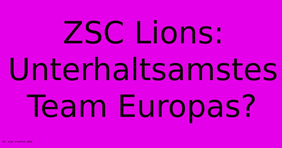 ZSC Lions: Unterhaltsamstes Team Europas?