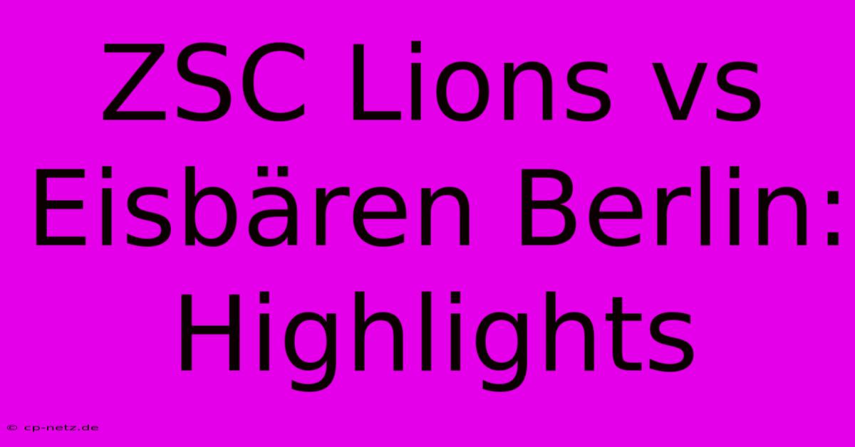 ZSC Lions Vs Eisbären Berlin: Highlights