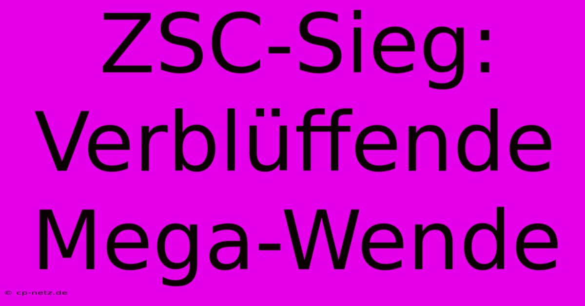 ZSC-Sieg: Verblüffende Mega-Wende