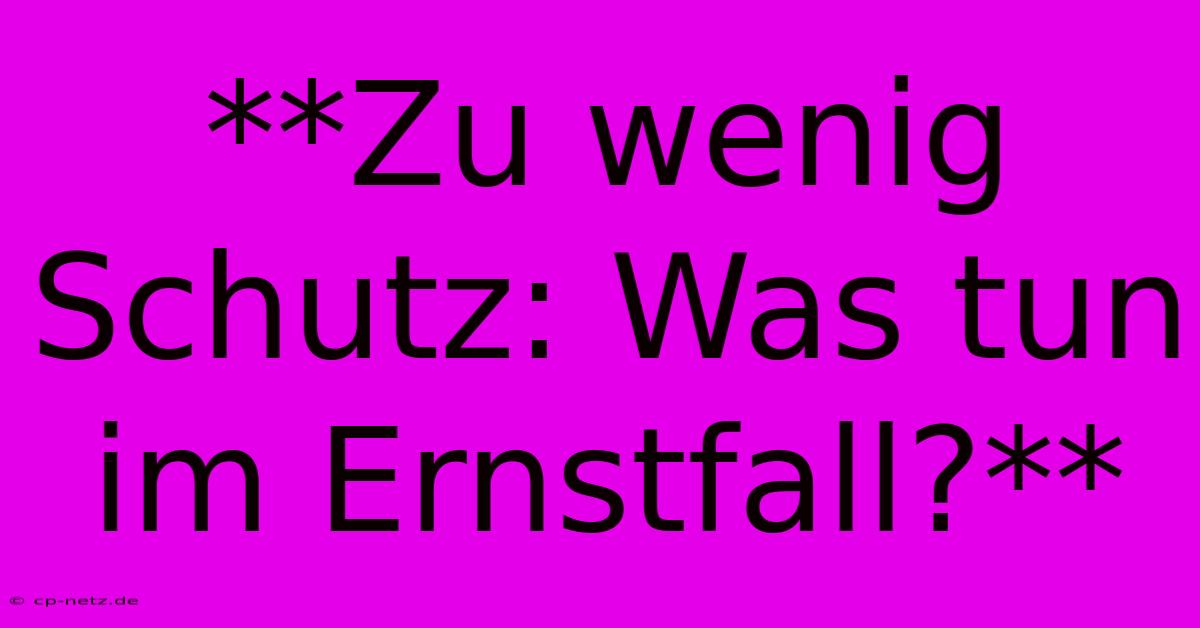 **Zu Wenig Schutz: Was Tun Im Ernstfall?**