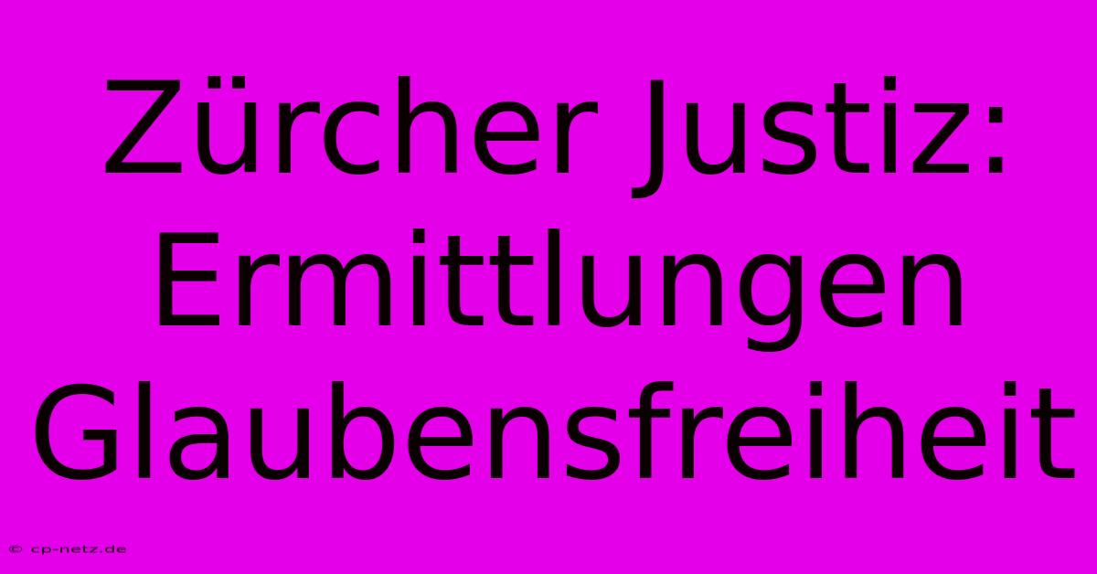 Zürcher Justiz: Ermittlungen Glaubensfreiheit