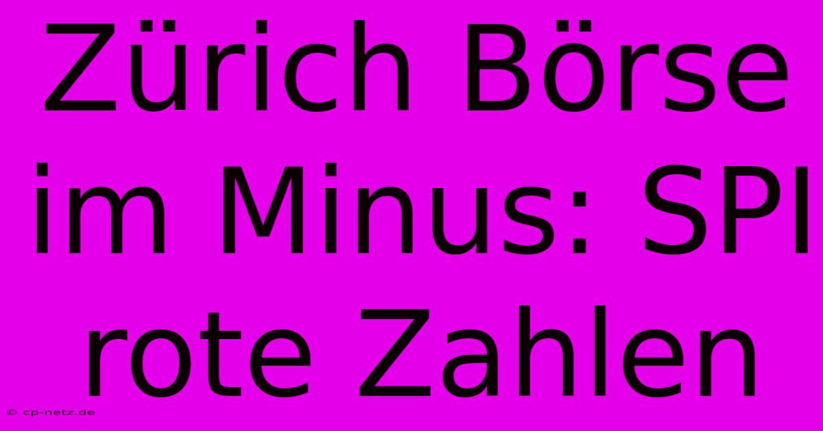 Zürich Börse Im Minus: SPI Rote Zahlen