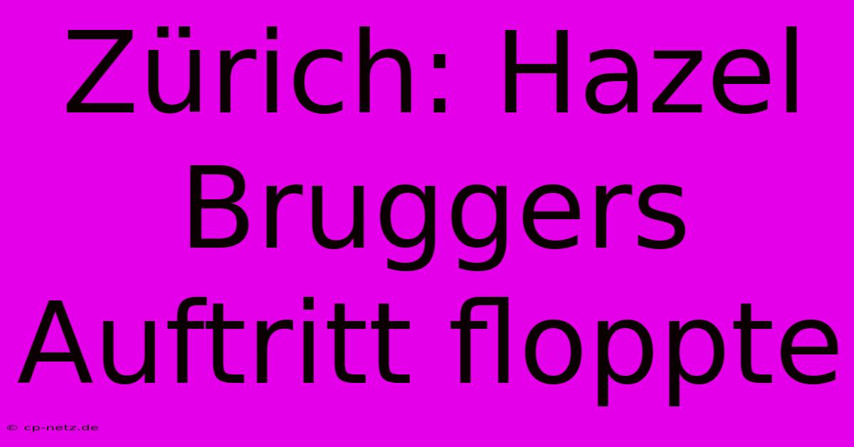 Zürich: Hazel Bruggers Auftritt Floppte