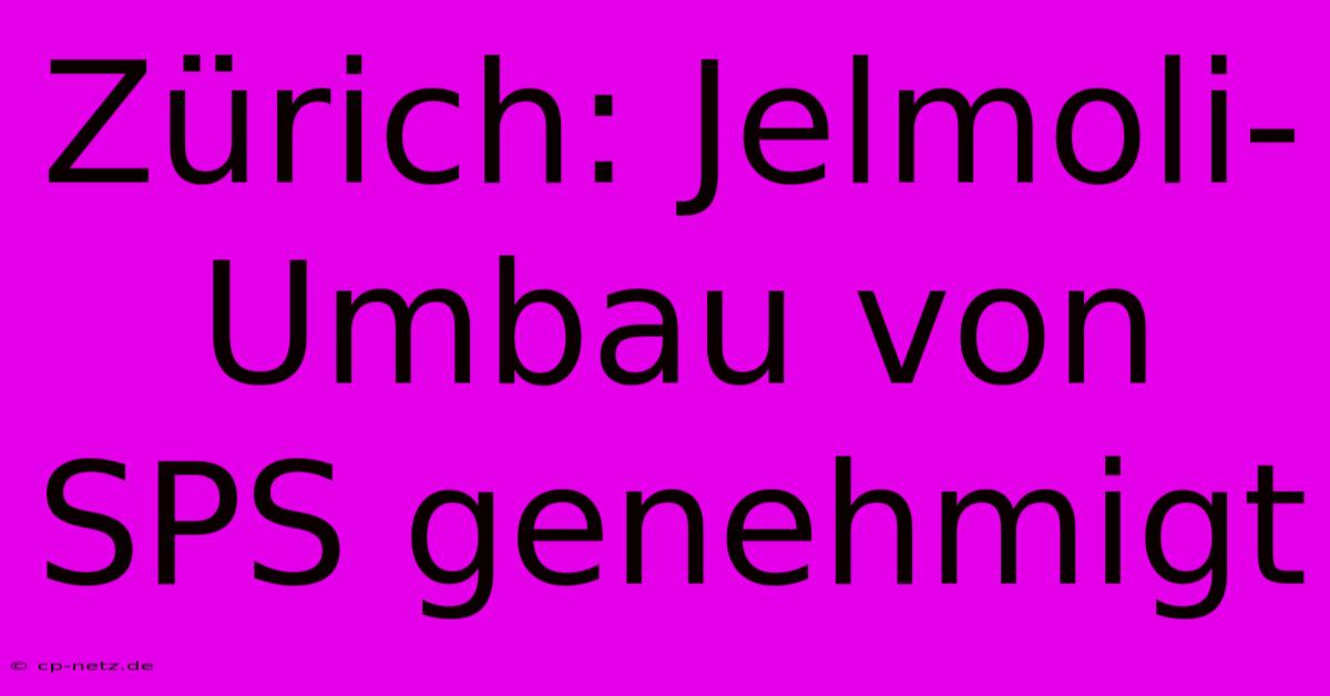 Zürich: Jelmoli-Umbau Von SPS Genehmigt