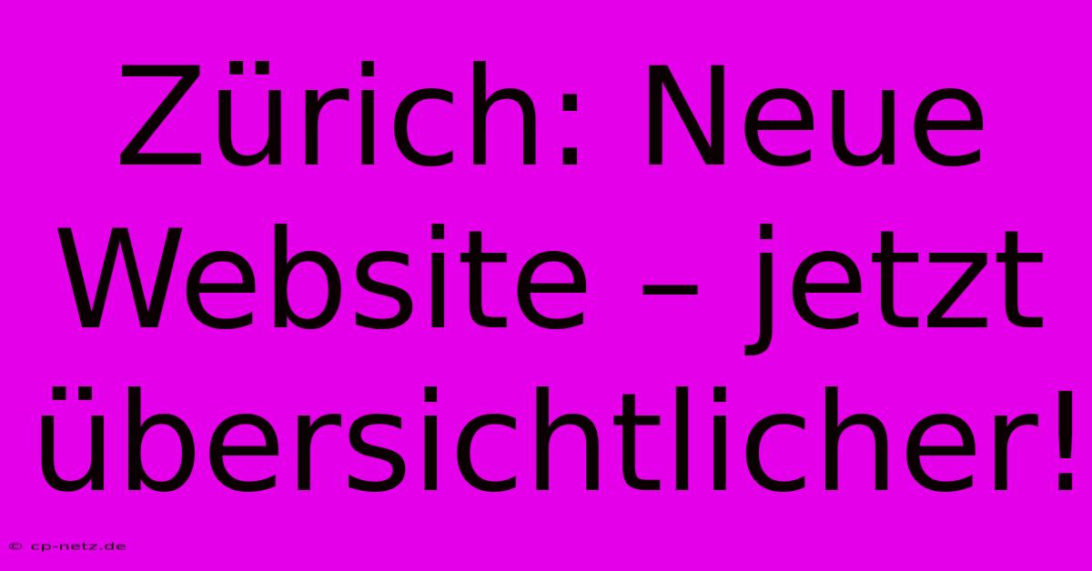 Zürich: Neue Website – Jetzt Übersichtlicher!