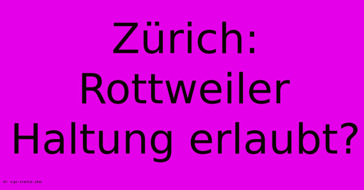 Zürich: Rottweiler Haltung Erlaubt?