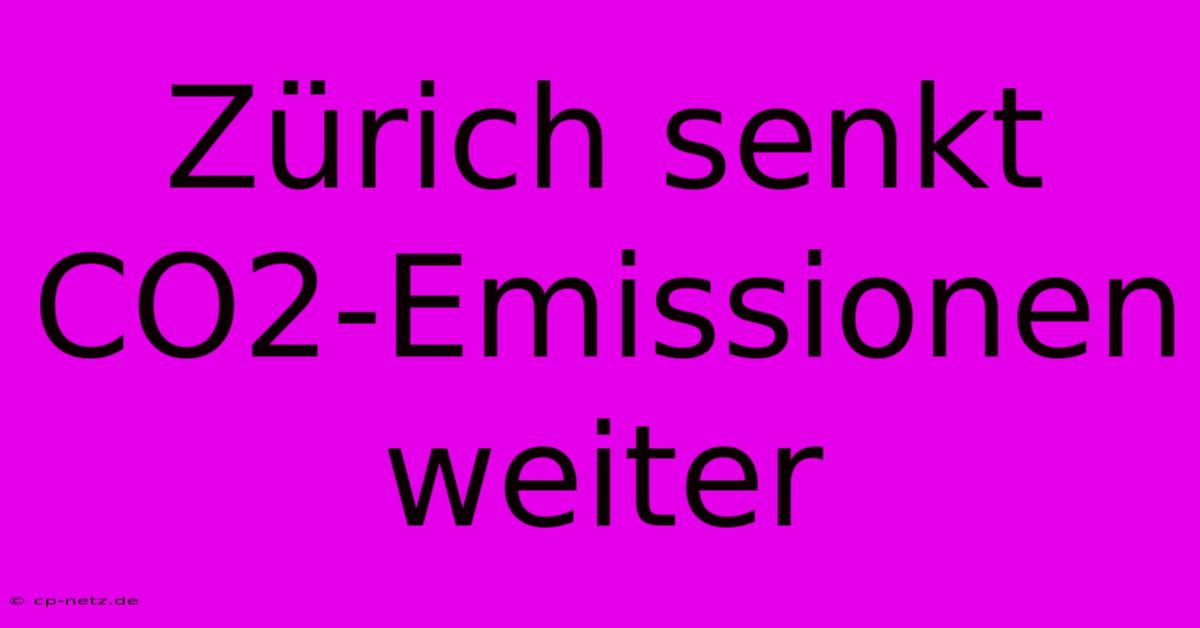 Zürich Senkt CO2-Emissionen Weiter