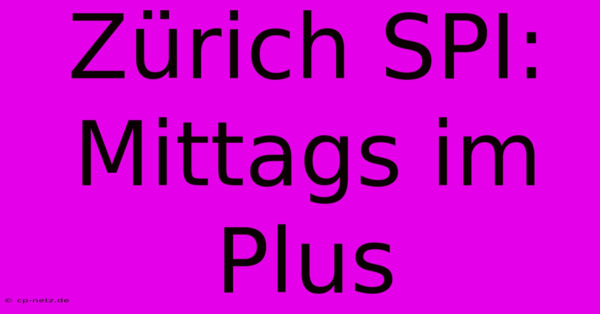 Zürich SPI: Mittags Im Plus