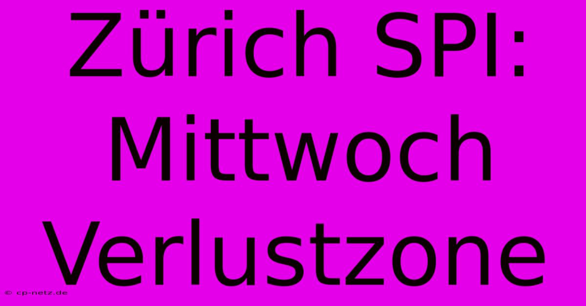 Zürich SPI: Mittwoch Verlustzone