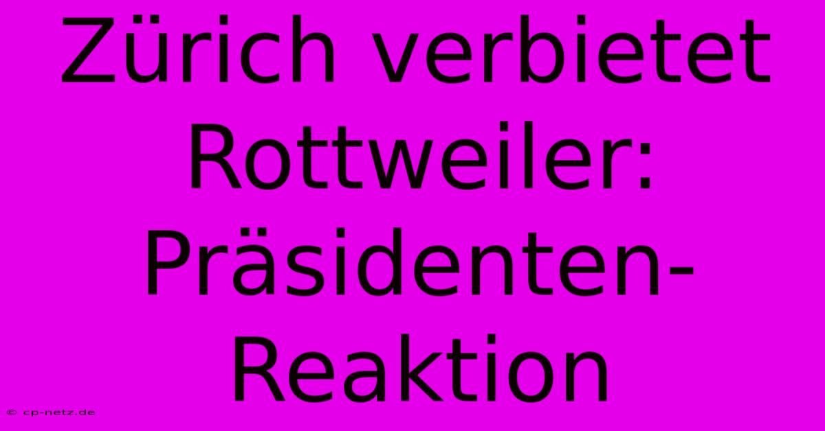 Zürich Verbietet Rottweiler: Präsidenten-Reaktion