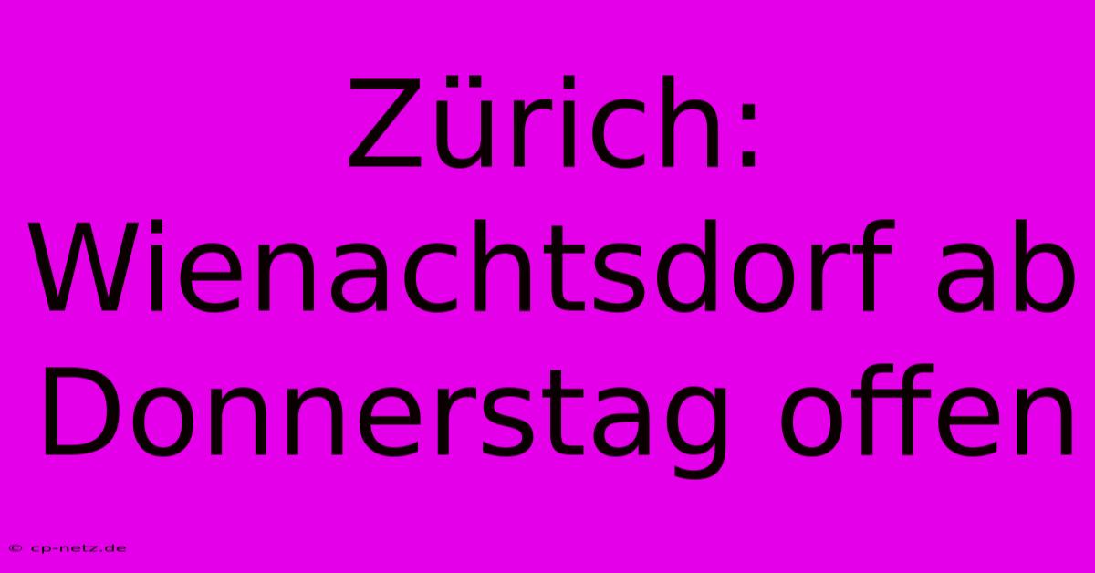 Zürich: Wienachtsdorf Ab Donnerstag Offen