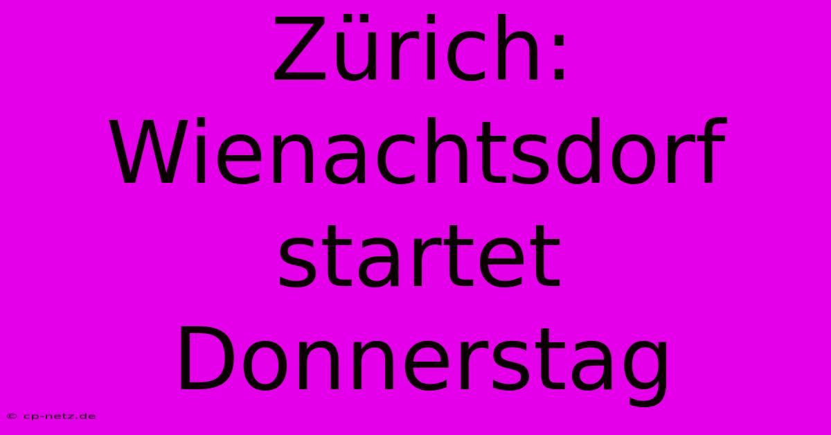 Zürich: Wienachtsdorf Startet Donnerstag