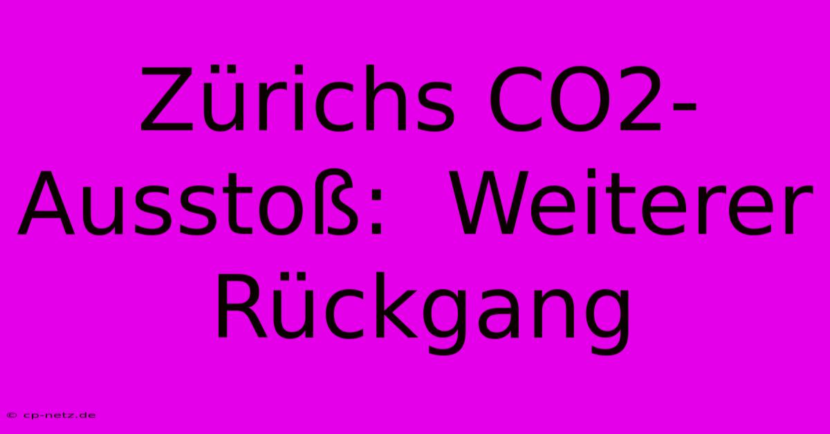 Zürichs CO2-Ausstoß:  Weiterer Rückgang