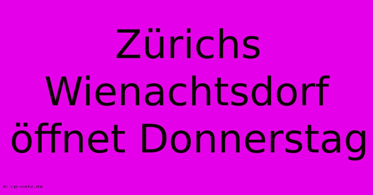 Zürichs Wienachtsdorf Öffnet Donnerstag