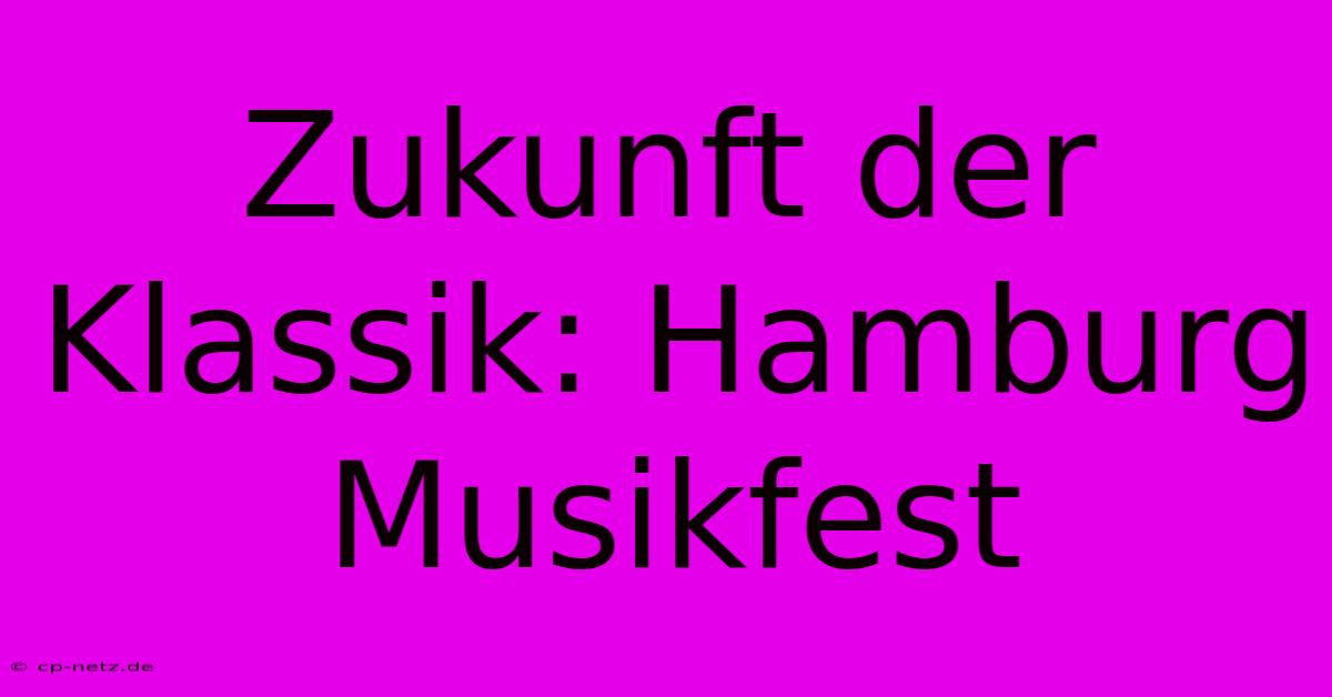 Zukunft Der Klassik: Hamburg Musikfest