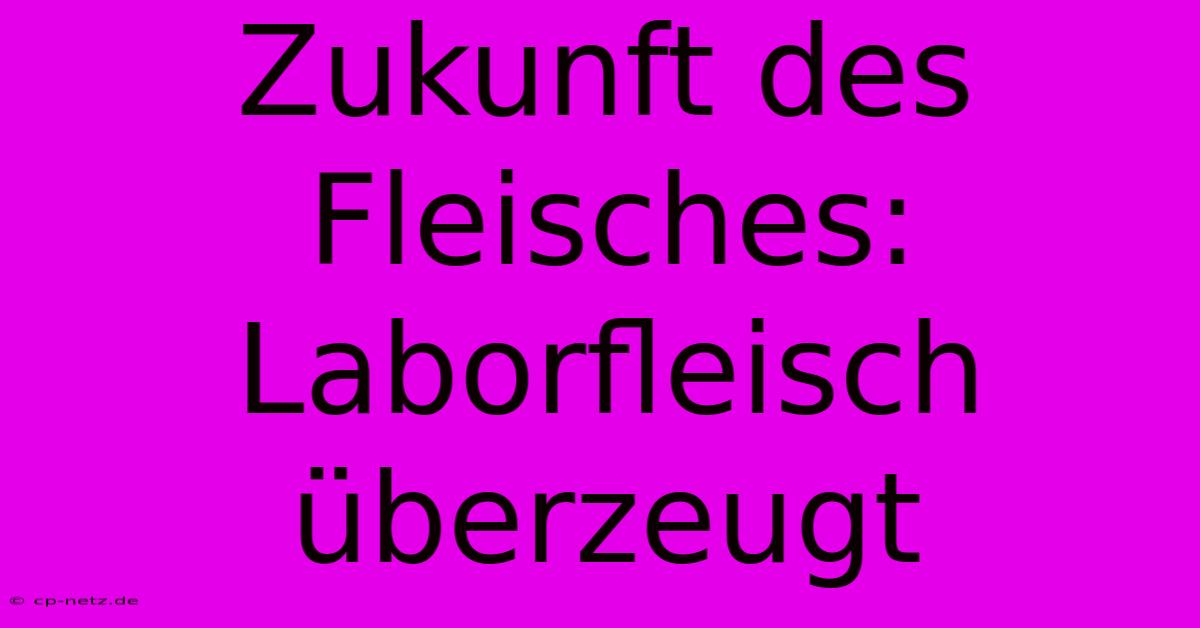 Zukunft Des Fleisches: Laborfleisch Überzeugt